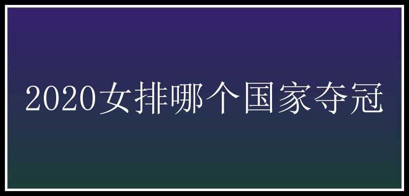 2020女排哪个国家夺冠