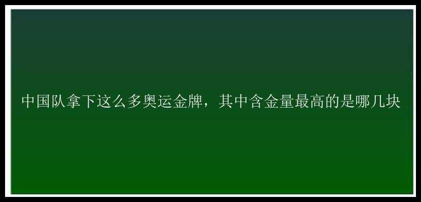 中国队拿下这么多奥运金牌，其中含金量最高的是哪几块