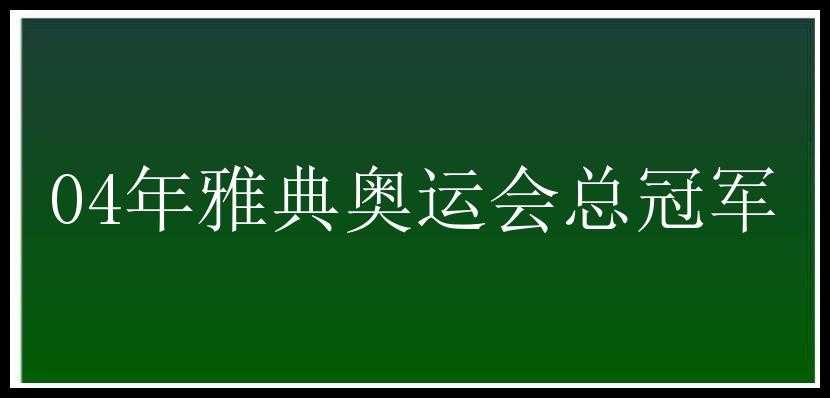 04年雅典奥运会总冠军