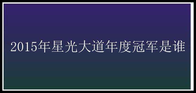 2015年星光大道年度冠军是谁