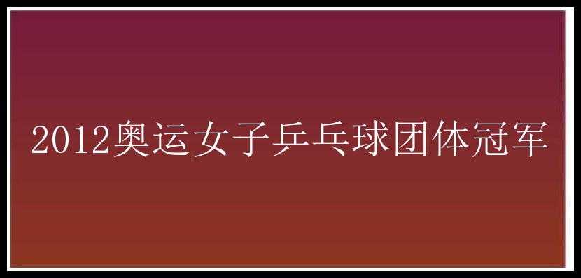 2012奥运女子乒乓球团体冠军