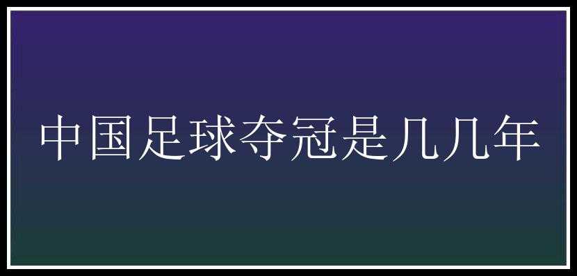 中国足球夺冠是几几年