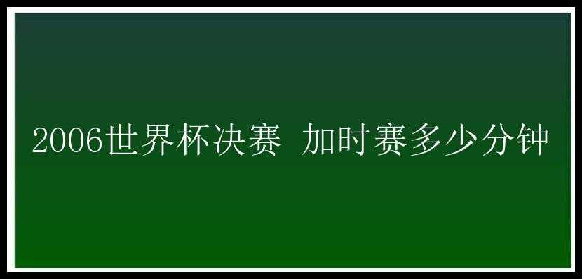 2006世界杯决赛 加时赛多少分钟