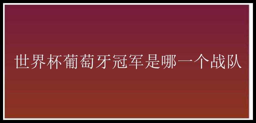 世界杯葡萄牙冠军是哪一个战队