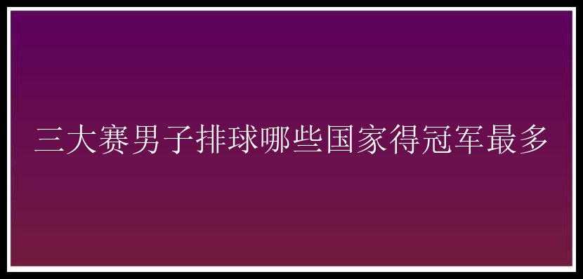 三大赛男子排球哪些国家得冠军最多