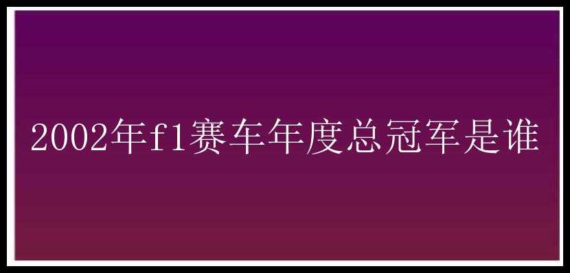 2002年f1赛车年度总冠军是谁