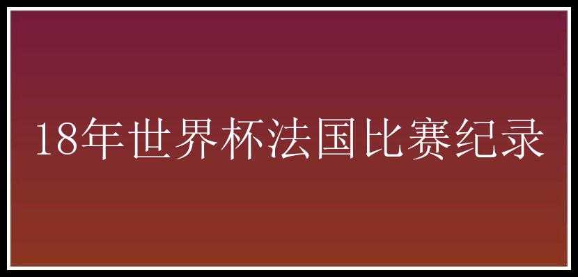 18年世界杯法国比赛纪录