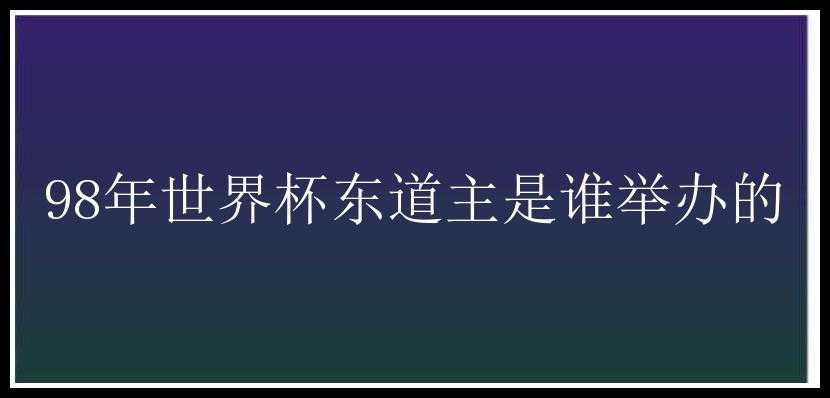 98年世界杯东道主是谁举办的