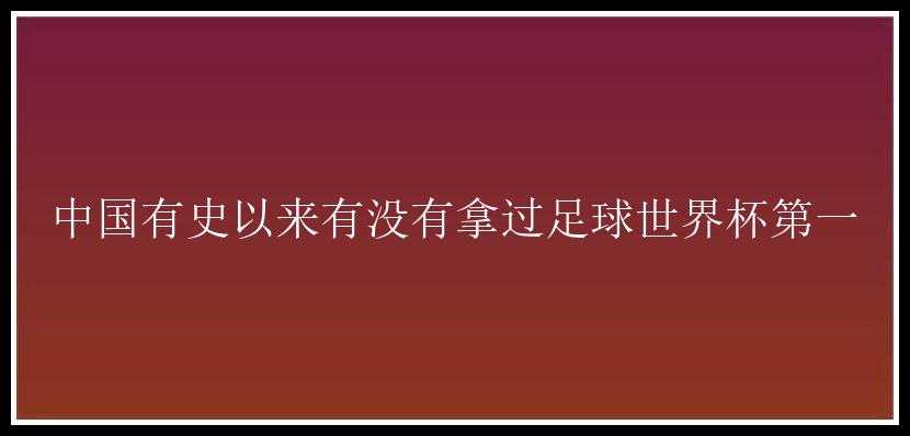 中国有史以来有没有拿过足球世界杯第一