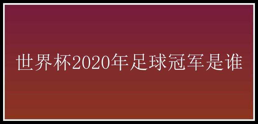 世界杯2020年足球冠军是谁