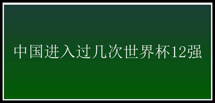 中国进入过几次世界杯12强