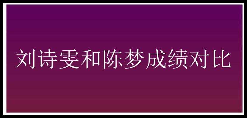 刘诗雯和陈梦成绩对比