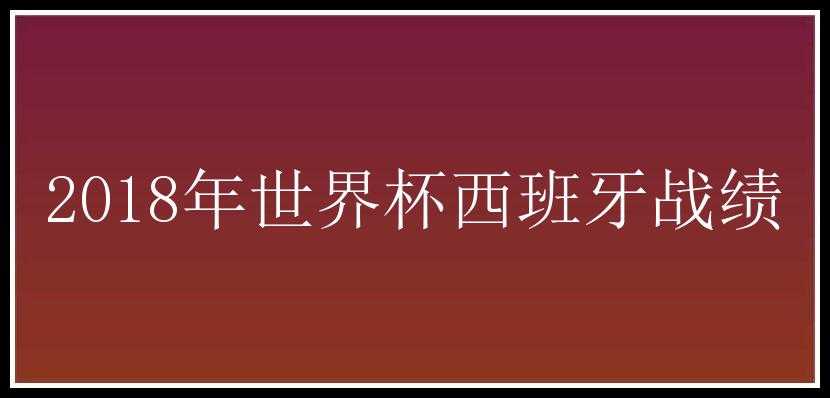 2018年世界杯西班牙战绩