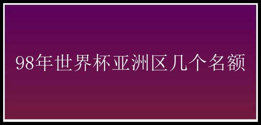 98年世界杯亚洲区几个名额