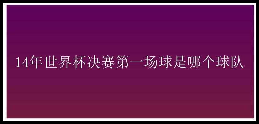 14年世界杯决赛第一场球是哪个球队