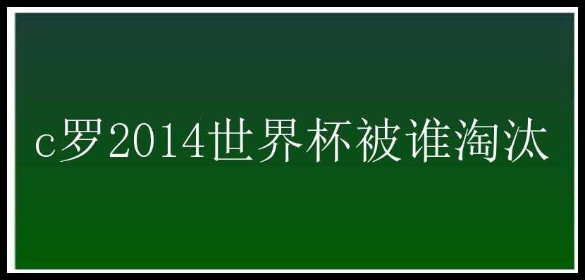 c罗2014世界杯被谁淘汰