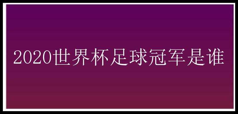 2020世界杯足球冠军是谁