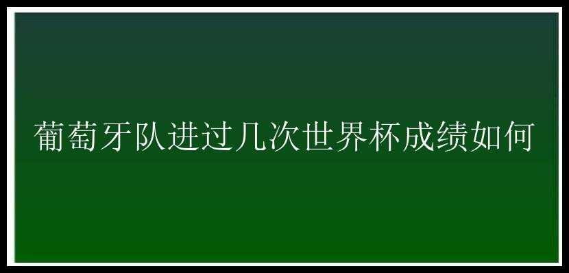 葡萄牙队进过几次世界杯成绩如何