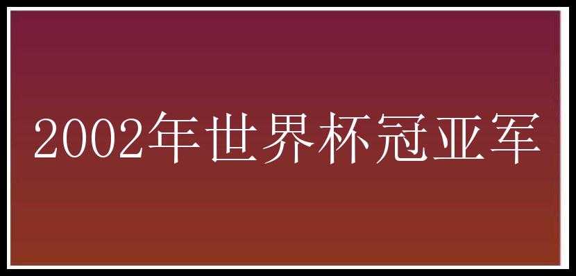 2002年世界杯冠亚军