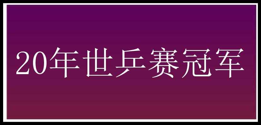 20年世乒赛冠军