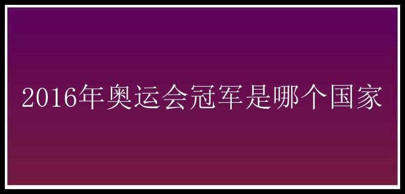 2016年奥运会冠军是哪个国家