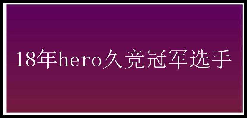 18年hero久竞冠军选手