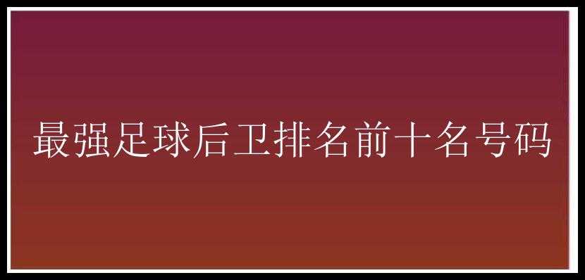 最强足球后卫排名前十名号码