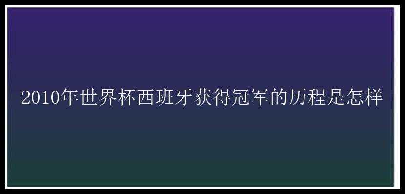 2010年世界杯西班牙获得冠军的历程是怎样