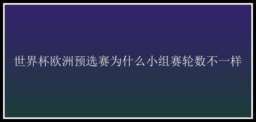 世界杯欧洲预选赛为什么小组赛轮数不一样