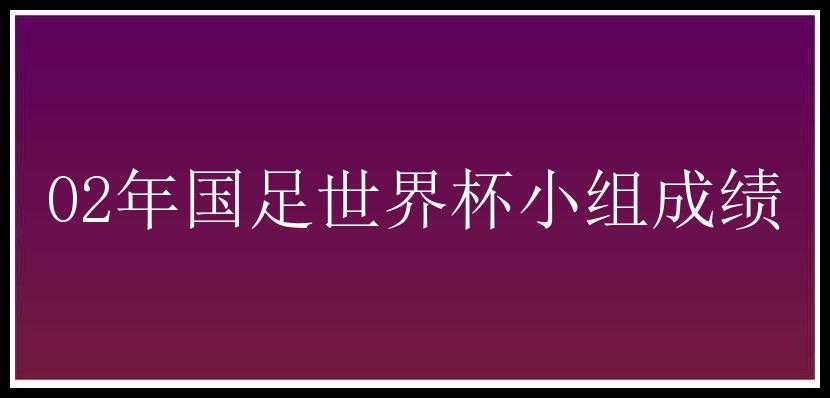 02年国足世界杯小组成绩