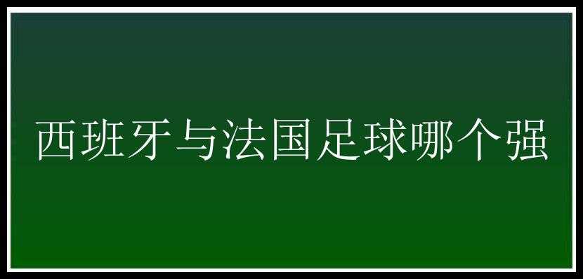 西班牙与法国足球哪个强