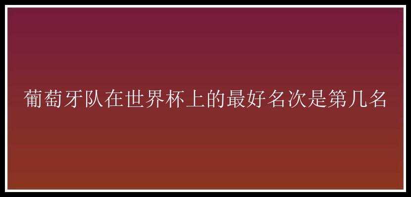 葡萄牙队在世界杯上的最好名次是第几名