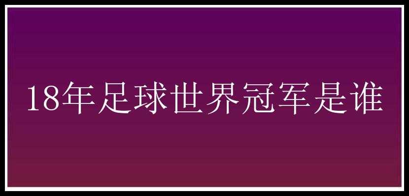 18年足球世界冠军是谁