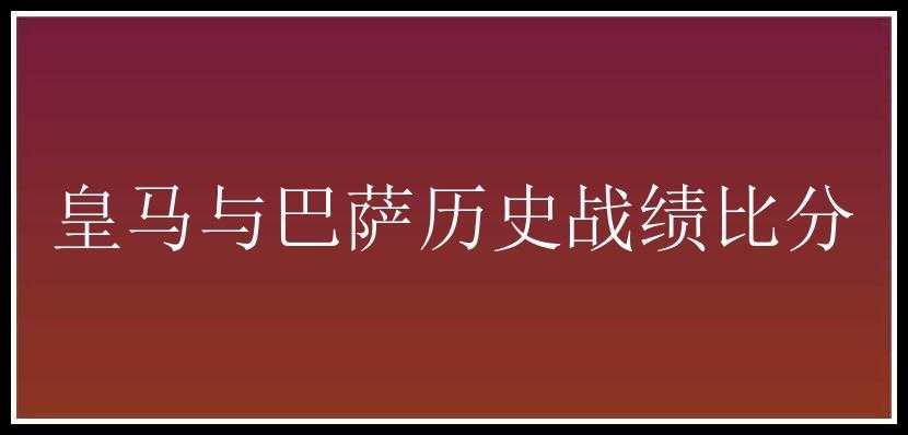 皇马与巴萨历史战绩比分