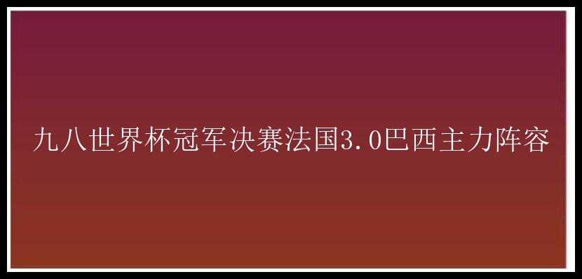 九八世界杯冠军决赛法国3.0巴西主力阵容