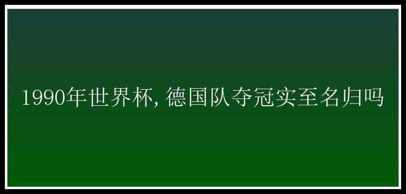 1990年世界杯,德国队夺冠实至名归吗