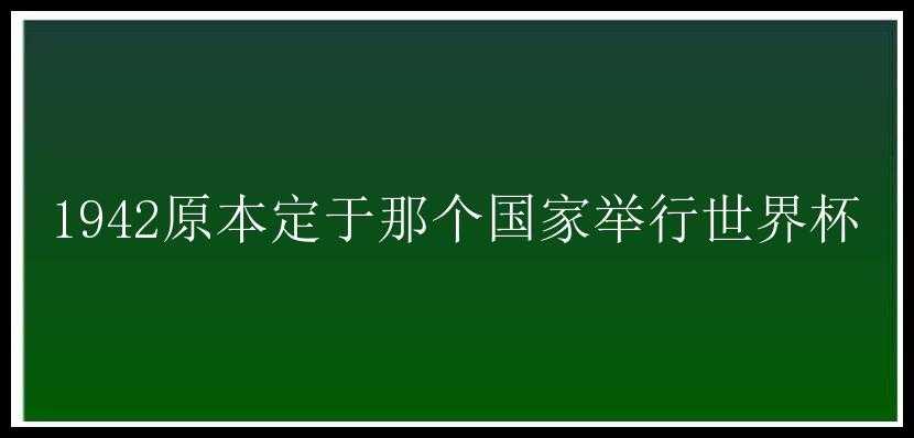 1942原本定于那个国家举行世界杯