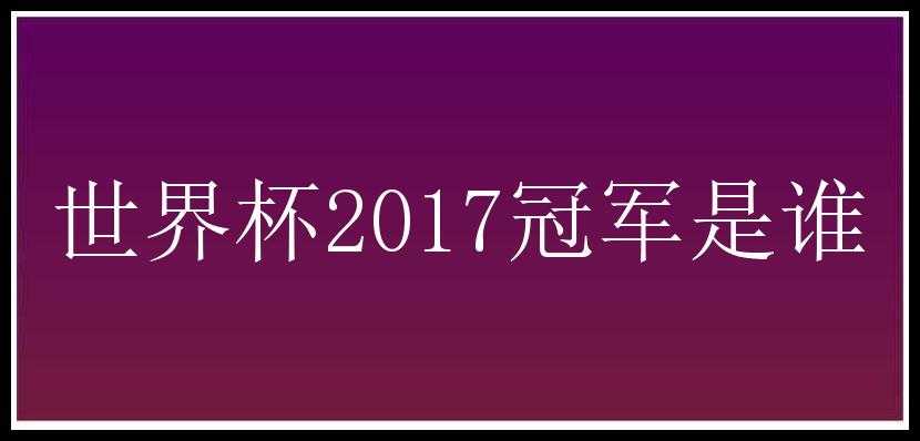 世界杯2017冠军是谁