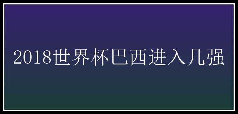 2018世界杯巴西进入几强