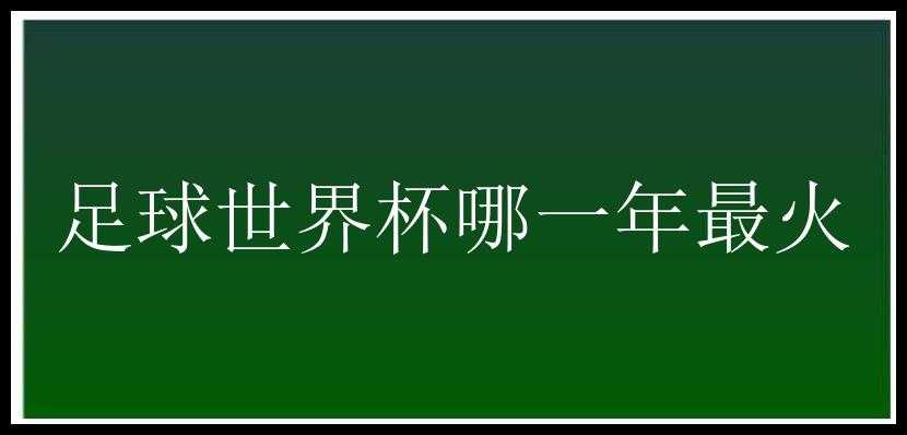 足球世界杯哪一年最火