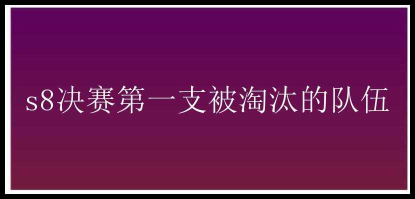 s8决赛第一支被淘汰的队伍