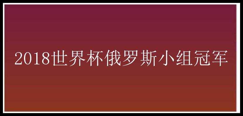 2018世界杯俄罗斯小组冠军