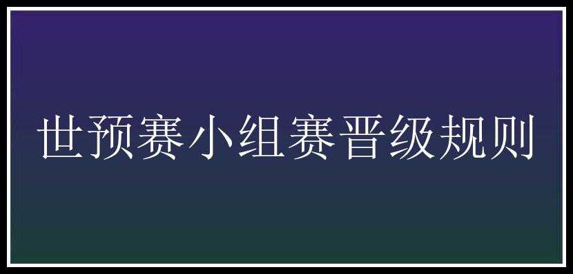 世预赛小组赛晋级规则