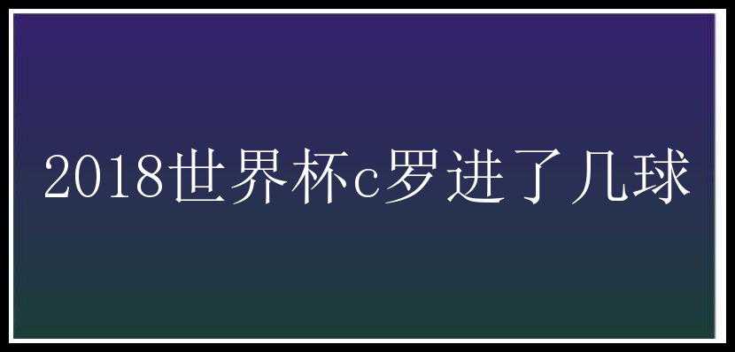 2018世界杯c罗进了几球