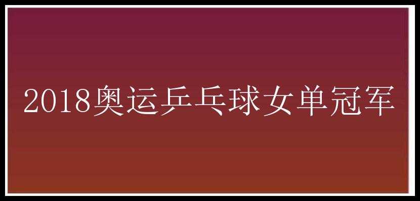 2018奥运乒乓球女单冠军