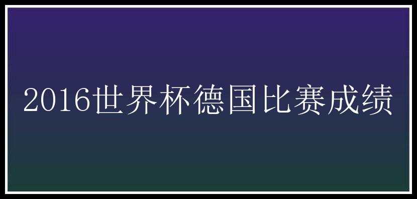 2016世界杯德国比赛成绩