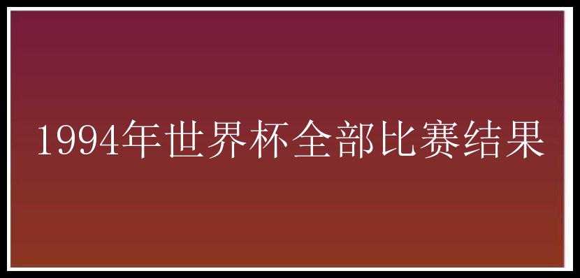 1994年世界杯全部比赛结果