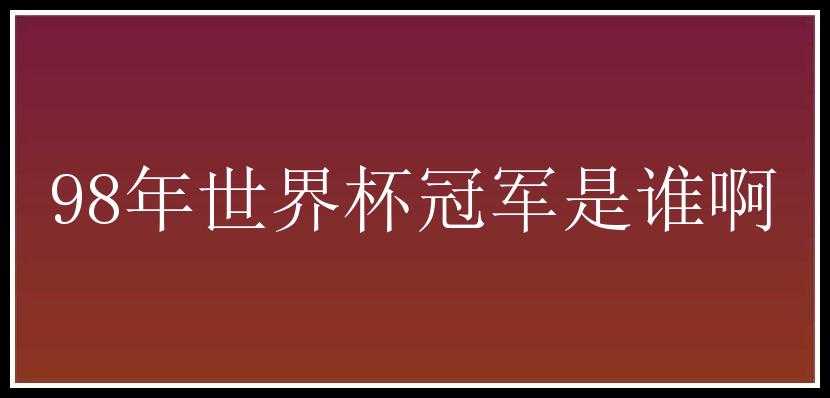 98年世界杯冠军是谁啊