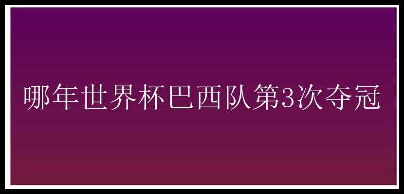 哪年世界杯巴西队第3次夺冠