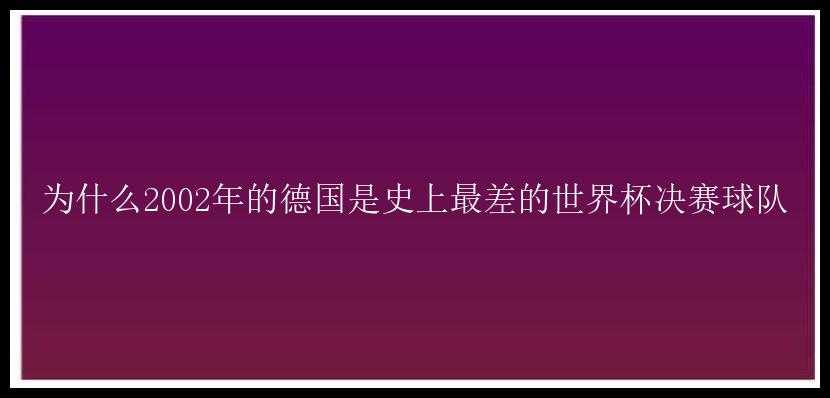 为什么2002年的德国是史上最差的世界杯决赛球队